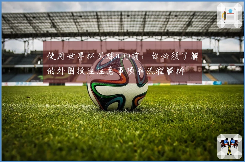 使用世界杯买球app前,你必须了解的外围投注注意事项和流程解析