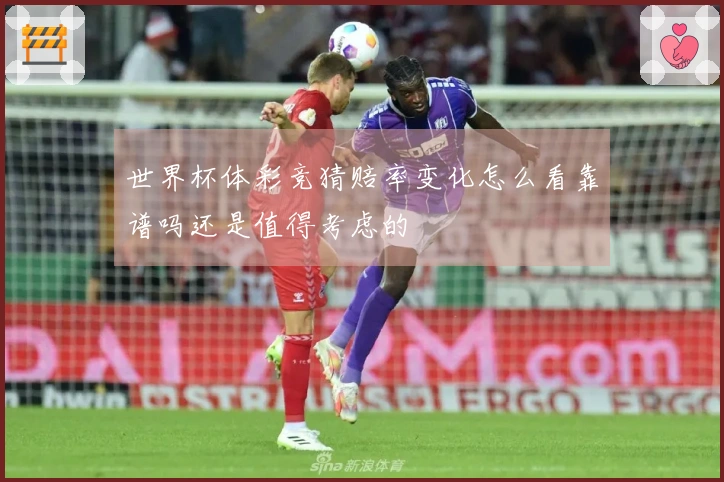 世界杯体彩竞猜赔率变化怎么看靠谱吗还是值得考虑的