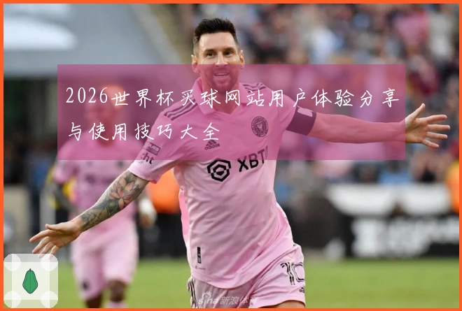 2026世界杯买球网站用户体验分享与使用技巧大全