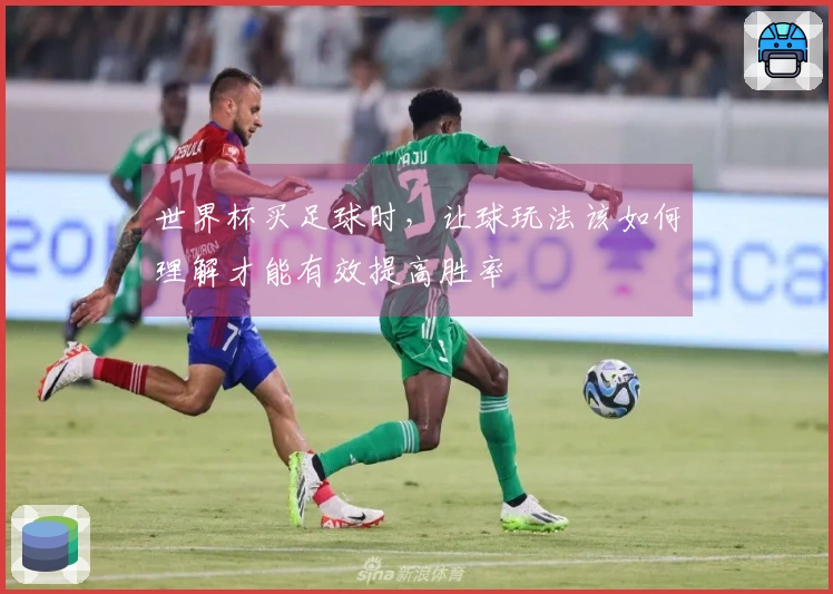 世界杯买足球时，让球玩法该如何理解才能有效提高胜率