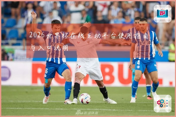 2026世界杯在线互动平台使用指南与入口说明